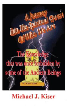 Show details for A Journey into the Spiritual Quest of Who We Are - Book 3: The Knowledge that was once Forbidden by some of the Ancient Beings By Michael Kiser (EBook) Picture of A Journey into the Spiritual Quest of Who We Are - Book 3: The Knowledge that was once Forbidden by some of the Ancient Beings By Michael Kiser (EBook)